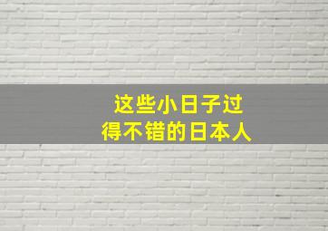 这些小日子过得不错的日本人