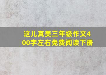 这儿真美三年级作文400字左右免费阅读下册