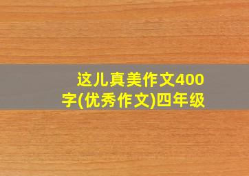 这儿真美作文400字(优秀作文)四年级