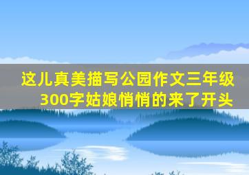 这儿真美描写公园作文三年级300字姑娘悄悄的来了开头