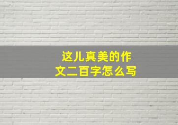 这儿真美的作文二百字怎么写