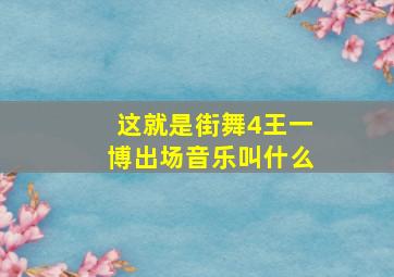 这就是街舞4王一博出场音乐叫什么