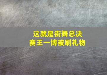 这就是街舞总决赛王一博被刷礼物