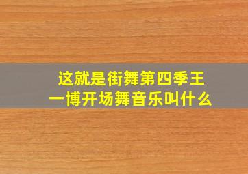 这就是街舞第四季王一博开场舞音乐叫什么