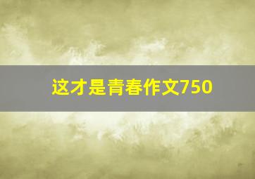 这才是青春作文750