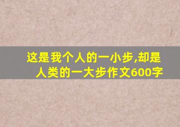 这是我个人的一小步,却是人类的一大步作文600字