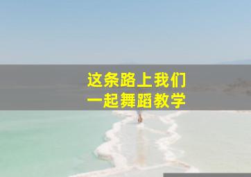 这条路上我们一起舞蹈教学