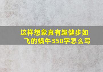 这样想象真有趣健步如飞的蜗牛350字怎么写