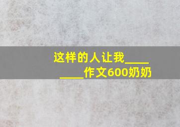 这样的人让我________作文600奶奶