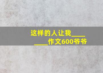 这样的人让我________作文600爷爷