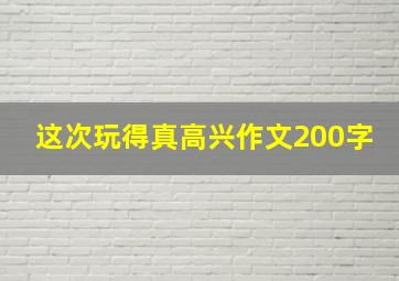 这次玩得真高兴作文200字