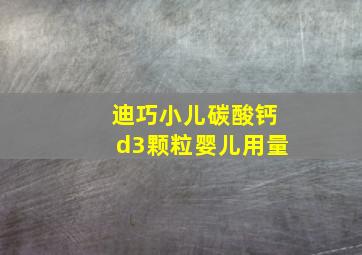 迪巧小儿碳酸钙d3颗粒婴儿用量