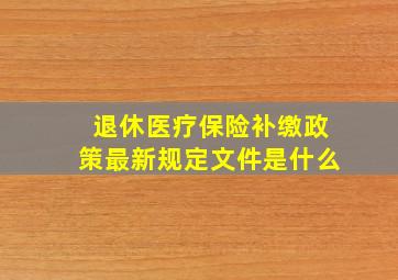 退休医疗保险补缴政策最新规定文件是什么