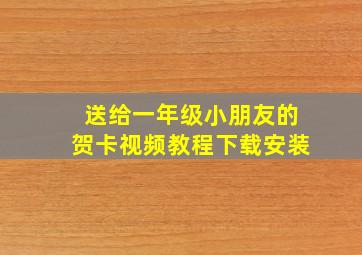 送给一年级小朋友的贺卡视频教程下载安装