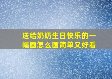 送给奶奶生日快乐的一幅画怎么画简单又好看