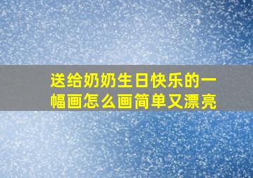 送给奶奶生日快乐的一幅画怎么画简单又漂亮