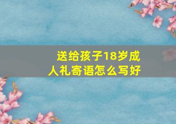 送给孩子18岁成人礼寄语怎么写好