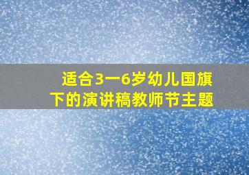 适合3一6岁幼儿国旗下的演讲稿教师节主题