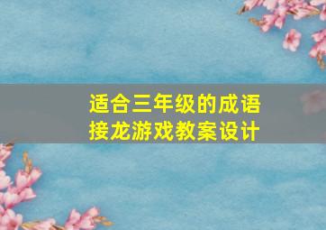 适合三年级的成语接龙游戏教案设计