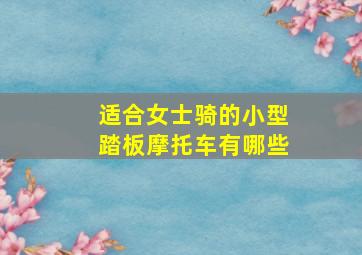 适合女士骑的小型踏板摩托车有哪些