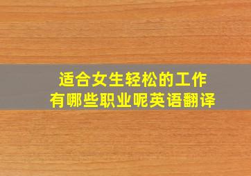 适合女生轻松的工作有哪些职业呢英语翻译