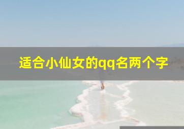 适合小仙女的qq名两个字