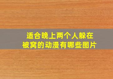 适合晚上两个人躲在被窝的动漫有哪些图片