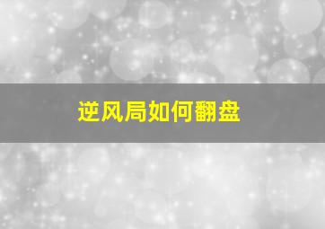 逆风局如何翻盘