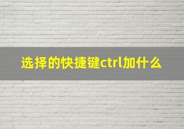 选择的快捷键ctrl加什么