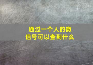 通过一个人的微信号可以查到什么