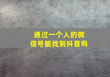 通过一个人的微信号能找到抖音吗