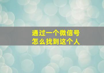 通过一个微信号怎么找到这个人