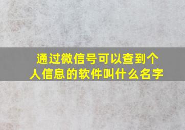 通过微信号可以查到个人信息的软件叫什么名字