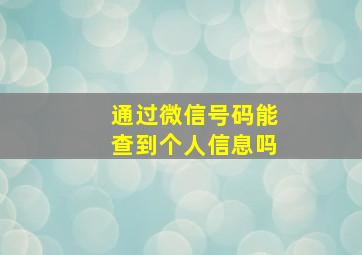 通过微信号码能查到个人信息吗