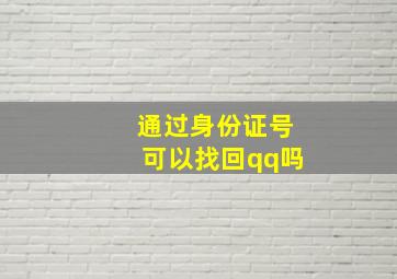 通过身份证号可以找回qq吗