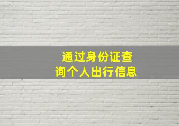 通过身份证查询个人出行信息