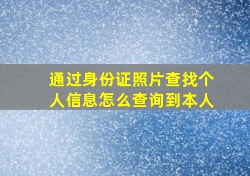 通过身份证照片查找个人信息怎么查询到本人