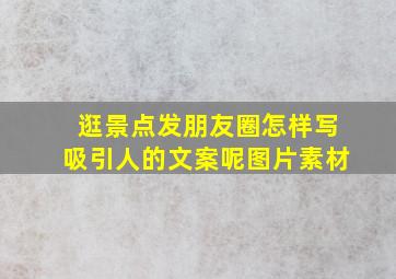 逛景点发朋友圈怎样写吸引人的文案呢图片素材