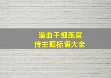 造血干细胞宣传主题标语大全