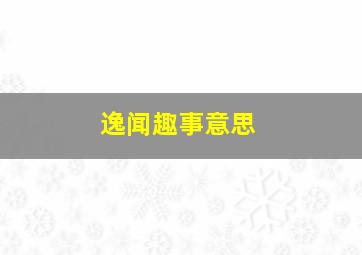 逸闻趣事意思