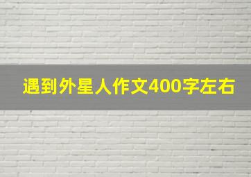 遇到外星人作文400字左右