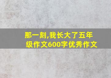 那一刻,我长大了五年级作文600字优秀作文