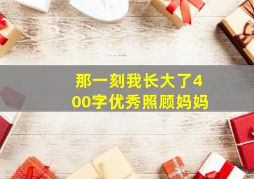 那一刻我长大了400字优秀照顾妈妈