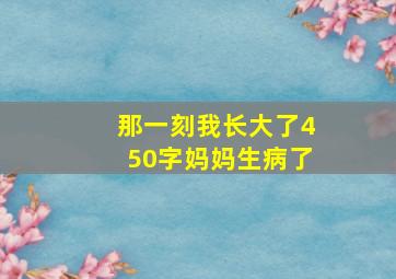 那一刻我长大了450字妈妈生病了