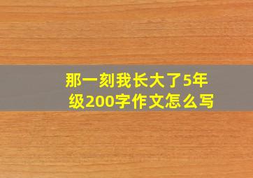 那一刻我长大了5年级200字作文怎么写