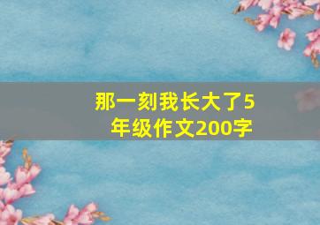 那一刻我长大了5年级作文200字