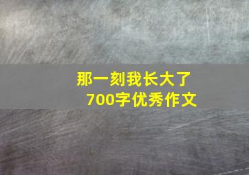 那一刻我长大了700字优秀作文