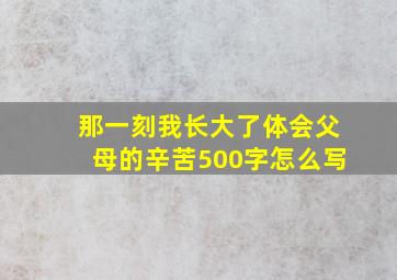 那一刻我长大了体会父母的辛苦500字怎么写