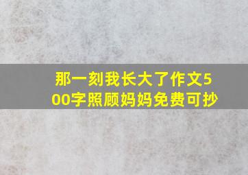 那一刻我长大了作文500字照顾妈妈免费可抄