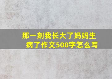 那一刻我长大了妈妈生病了作文500字怎么写